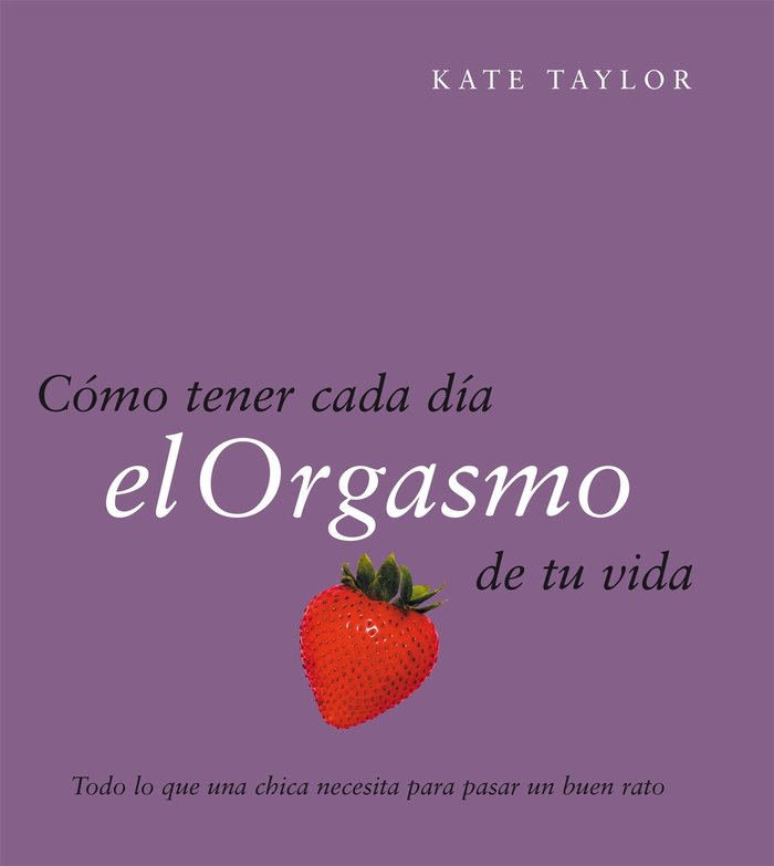 Cómo tener cada día el orgasmo de tu vida, de Taylor | portada del libro