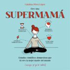 Eres una supermamá, de CATALINA PEREZ LOPEZ | portada del libro