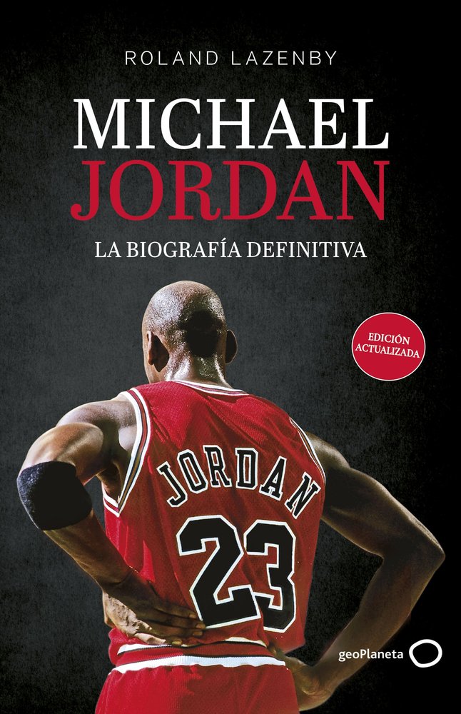 MICHAEL JORDAN. LA BIOGRAFIA DEFINITIVA (NUEVA PRESENTACION), de LAZENBY, ROLAND | portada del libro