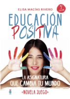 EDUCACIÓN POSITIVA. LA ASIGNATURA QUE CAMBIA TU MUNDO "NOVELA JUE GO", de ELISA MACIAS RIVERO | portada del libro
