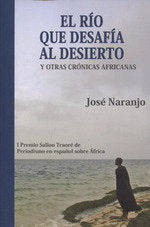 EL RIO QUE DESAFIA AL DESIERTO Y OTRAS CRONICAS AFRICANAS, de NARANJO NOBLE, JOSE | portada del libro