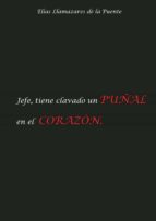 JEFE, TIENE CLAVADO UN PUÑAL EN EL CORAZÓN, de ELIAS LLAMAZARES DE LA PUENTE | portada del libro