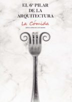EL 6Ú PILAR DE LA ARQUITECTURA. LA COMIDA, de JESUS LOPEZ DE LOS MOZOS | portada del libro