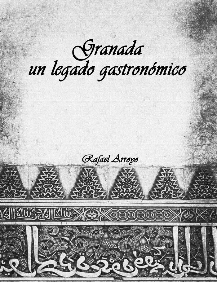 GRANADA, UN LEGADO GASTRONOMICO, de ARROYO MARTINEZ, RAFAEL | portada del libro