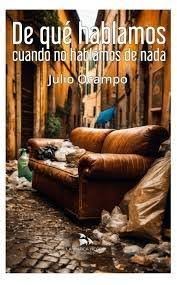 DE QUE HABLAMOS CUANDO NO HABLAMOS DE NADA, de Ocampo, Julio | portada del libro
