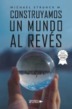 Construyamos un mundo al revés, de MICHAEL STRUNCK M. | portada del libro