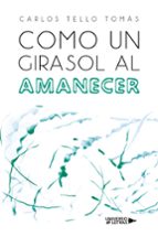 Como un girasol al amanecer, de CARLOS TELLO TOMAS | portada del libro