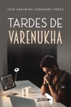 Tardes de Varenukha, de JOSE ARGIMIRO CORDOBES PEREZ | portada del libro