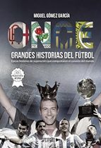 ONCE GRANDES HISTORIAS DE FÚTBOL.ÉPICAS HISTORIAS DE SUPERACIÓN QUE CONQUISTARON EL CORAZÓN DEL MUNDO, de MIGUEL GOMEZ GARCIA
