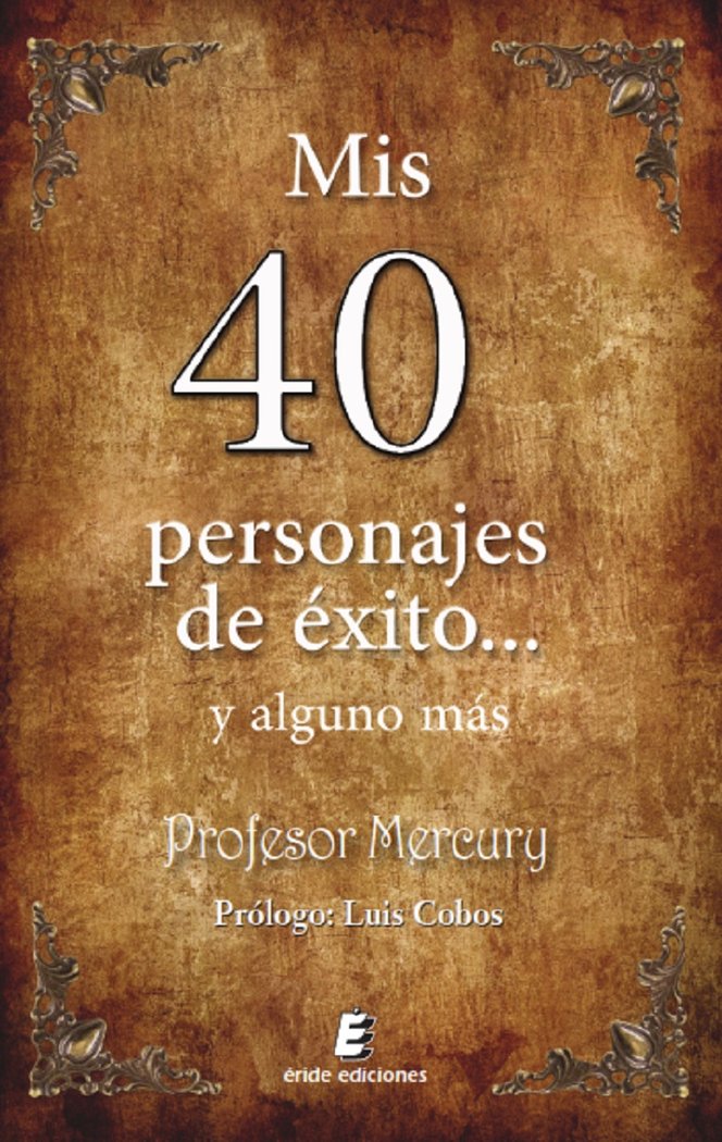 MIS 40 PERSONAJES DE EXITO... Y ALGUNO MAS, de PROFESOR MERCURY | portada del libro