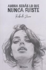 AHORA SERAS LO QUE NUNCA FUISTE, de ZARCO,ROBERTO | portada del libro