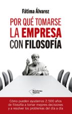 POR QUE TOMARSE LA EMPRESA CON FILOSOFIA, de FATIMA ALVAREZ | portada del libro