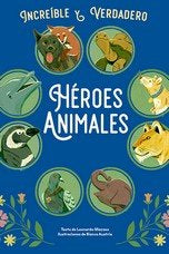 HEROES ANIMALES -INCREIBLE Y VERDADERO, de MAZZEO, LEONARDO | portada del libro