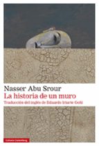 HISTORIA DE UN MURO, LA, de NASSER ABU SROUR | portada del libro