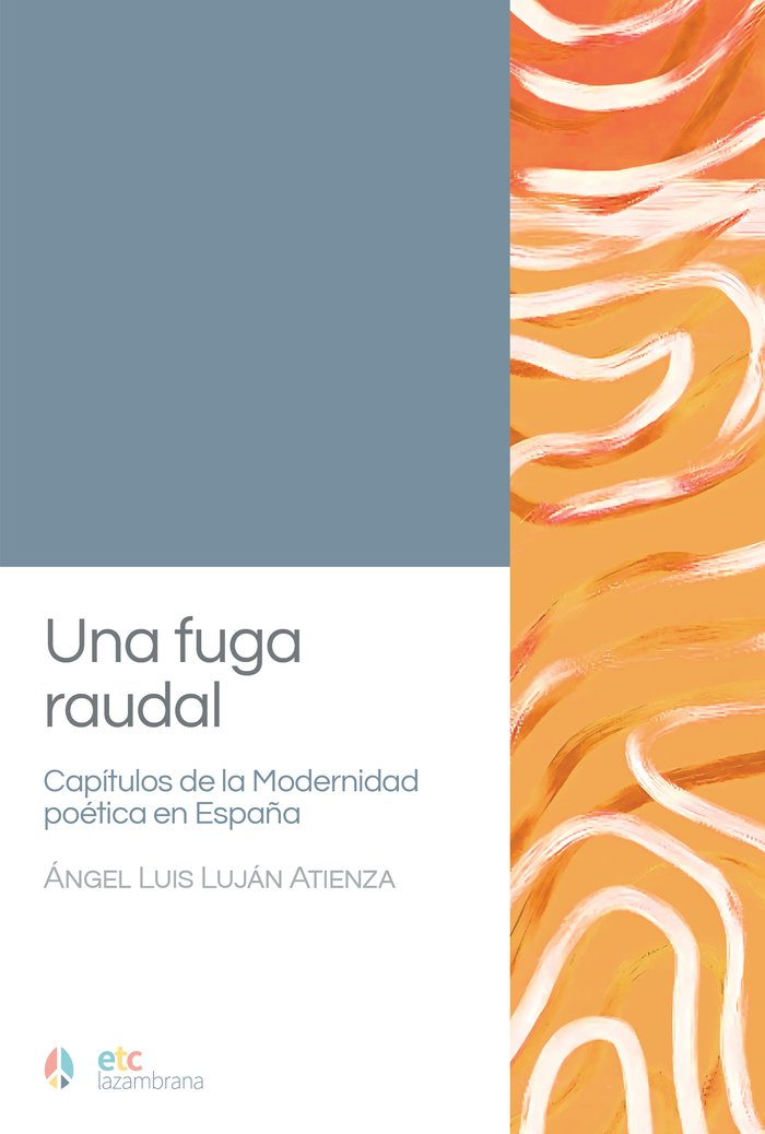 Una fuga raudal. Capítulos de la Modernidad poética en Españ, de Luján Atienza, Ángel Luis | portada del libro