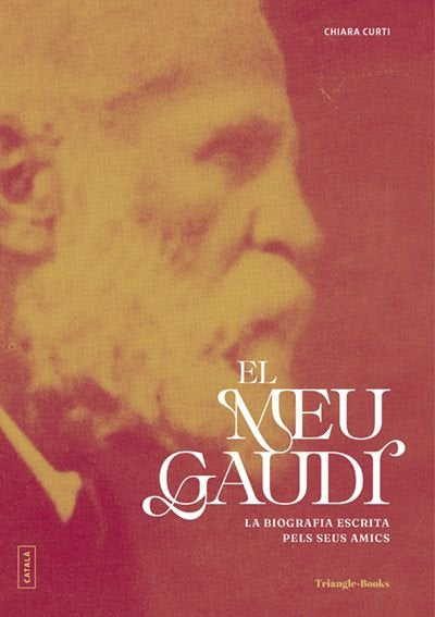 EL MEU GAUDI. LA BIOGRAFIA ESCRITA PELS SEUS AMICS, de CURTI, CHIARA | portada del libro