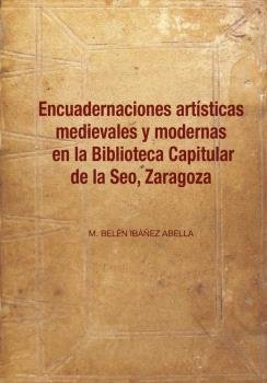 ENCUADERNACIONES ARTISTICAS MEDIEVALES Y MODERNAS EN LA BIBLIOTECA CAPITULAR DE, de IBANEZ ABELL, M. BELEN | portada del libr