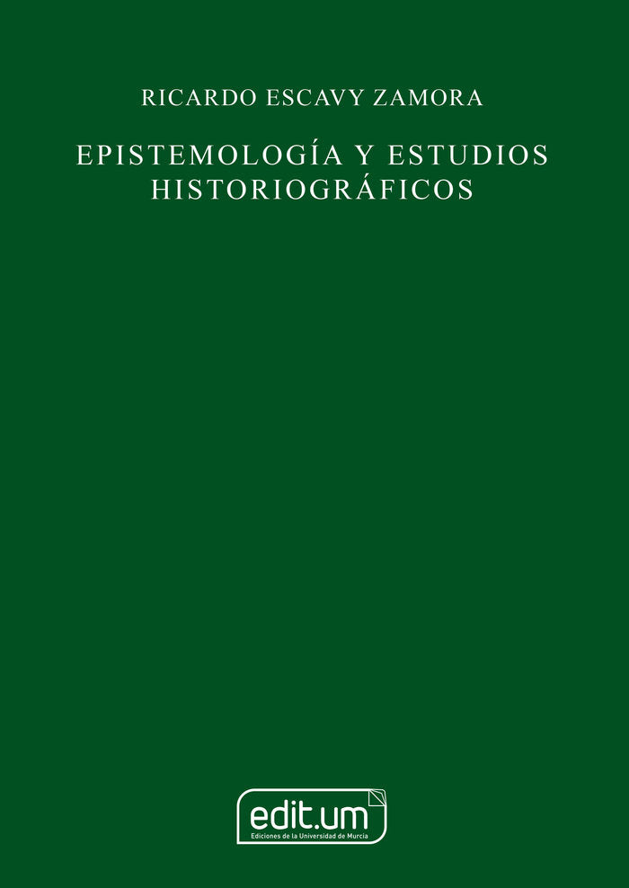 EPISTEMOLOGIA Y ESTUDIOS HISTORIOGRAFICOS, de ESCAVY ZAMORA, RICARDO | portada del libro