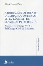 ATRIBUCION DE BIENES O DERECHOS DUDOSOS EN EL REGIMEN DE SEPARACI, de ALBERT EJARQUE PAVIA | portada del libro