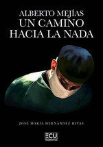 ALBERTO MEJIAS UN CAMINO HACIA LA NADA, de HERNANDEZ RIVAS, JOSE MARIA | portada del libro