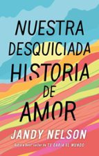 Nuestra desquiciada historia de amor, de Jandy Nelson | portada del libro