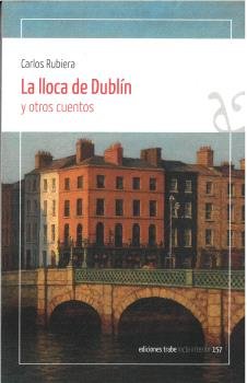 LA LLOCA DE DUBLIN Y OTROS CUENTOS, de RUBIERA, CARLOS | portada del libro