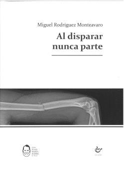 AL DISPARAR NUNCA PARTE, de RODRIGUEZ MONTEAVARO, MIGUEL | portada del libro