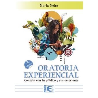 ORATORIA EXPERIENCIAL. CONECTA CON TU PUBLICO Y SUS EMOCIONES. 2ª EDICION, de NURIA NEIRA | portada del libro