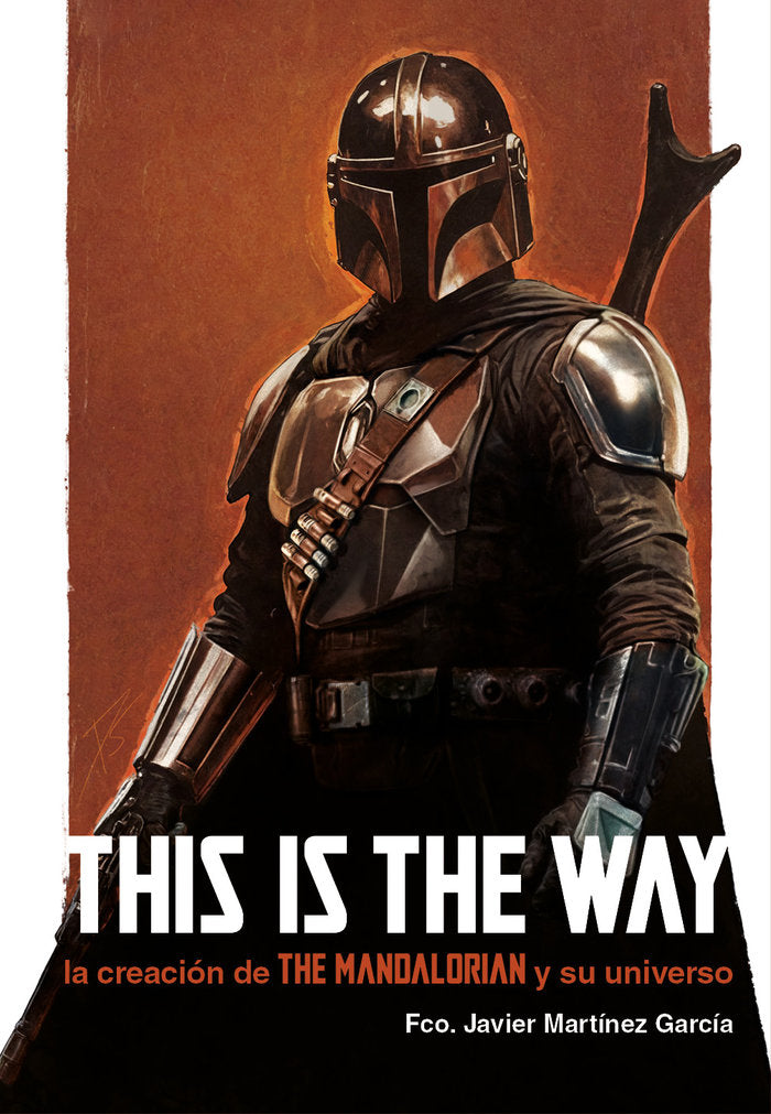 THIS IS THE WAY LA CREACION DE THE MANDALORIAN Y SU UNIVERS, de MARTINEZ GARCIA, FCO. JAVIER | portada del libro