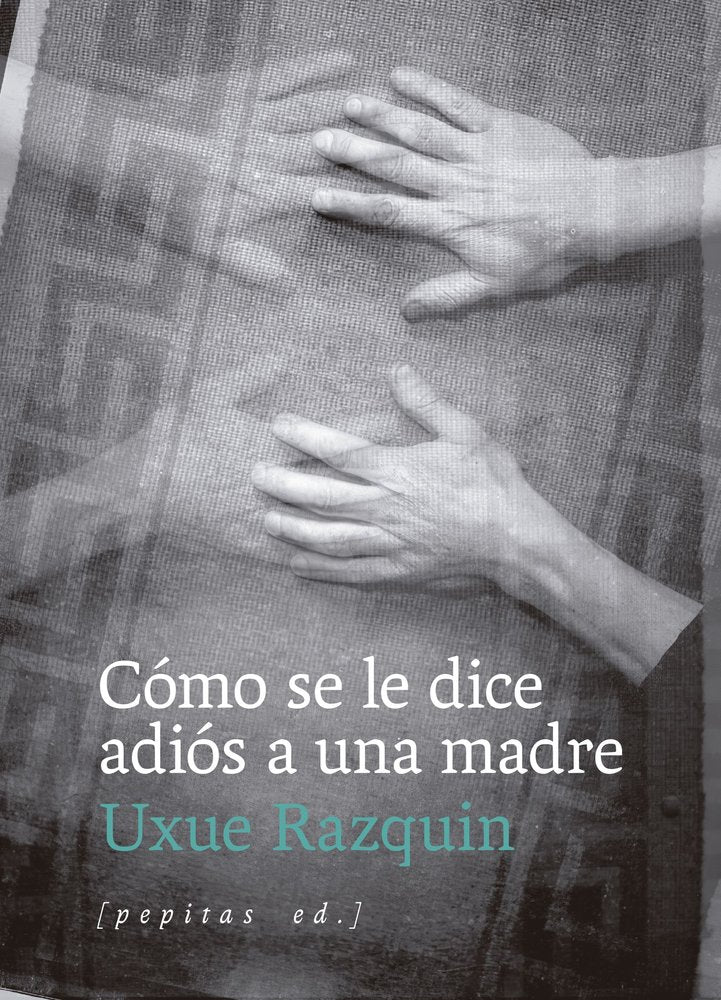 COMO SE LE DICE ADIOS A UNA MADRE, de RAZQUIN OLAZARAN, UXUE | portada del libro