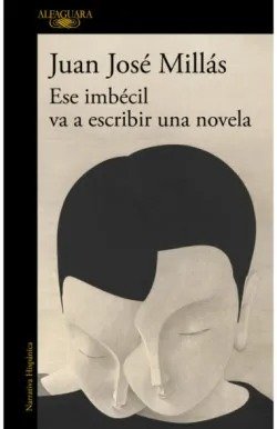 Ese imbécil va a escribir una novela, de MILLAS, JUAN JOSE | portada del libro
