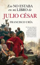 ESO NO ESTABA EN MI LIBRO DE JULIO CノSAR, de FRANCISCO URIA | portada del libro