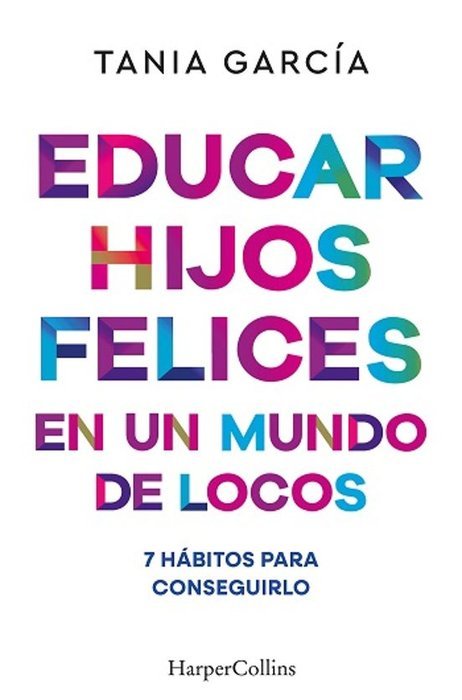 EDUCAR HIJOS FELICES EN UN MUNDO DE LOCO, de GARCIA, TANIA | portada del libro