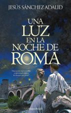 UNA LUZ EN LA NOCHE DE ROMA, de Jesús Sánchez Adalid | portada del libro