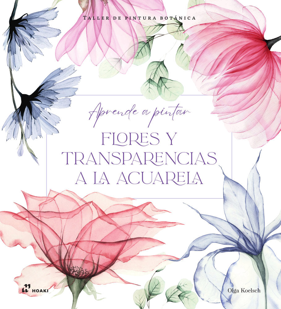 Aprende a pintar Flores y transparencias a la acuarela, de Koelsch, Olga | portada del libro