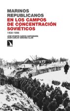 MARINOS REPUBLICANOS EN LOS CAMPOS DE CONCENTRACION SOVIETI, de JOSE VICENTE GARCIA SANTAMARIA | portada del libro