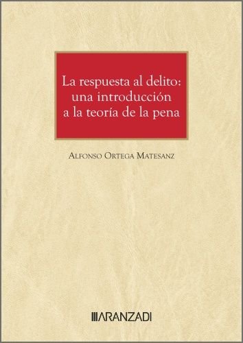 LA RESPUESTA AL DELITO: UNA INTRODUCCION A LA TEORIA DE LA P, de ORTEGA MATESANZ, ALFONSO | portada del libro