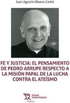 FE Y JUSTICIA: EL PENSAMIENTO DE PEDRO ARRUPE RESPECTO A LA MISION PAPAL DE LA L, de JUAN AGUSTIN BLASCO CARBO | portada del