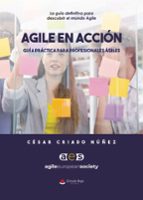 AGILE EN ACCIÓN. GUÍA PRÁCTICA PARA PROFESIONALES ÁGILES, de CESAR CRIADO NUÑEZ | portada del libro