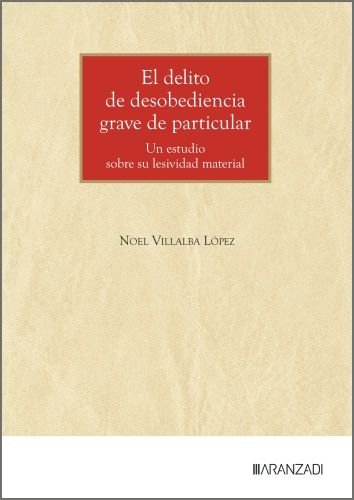 El delito de desobediencia grave de particular, de NOEL VILLALBA LOPEZ | portada del libro
