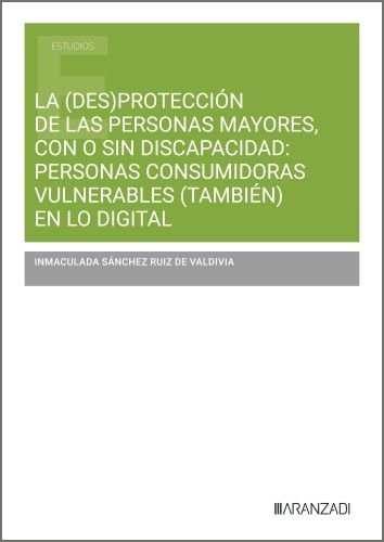LA (DES)PROTECCION DE LAS PERSONAS MAYORES, CON O SIN DISCAPACIDA, de SANCHEZ RUIZ DE VALDIVIA, INMACULADA | portada del libr
