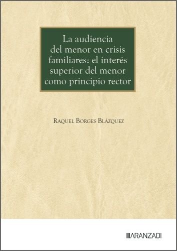 LA AUDIENCIA DEL MENOR EN CRISIS FAMILIARES: EL INTERES SUPERIOR, de BORGES BLAZQUEZ, RAQUEL | portada del libro