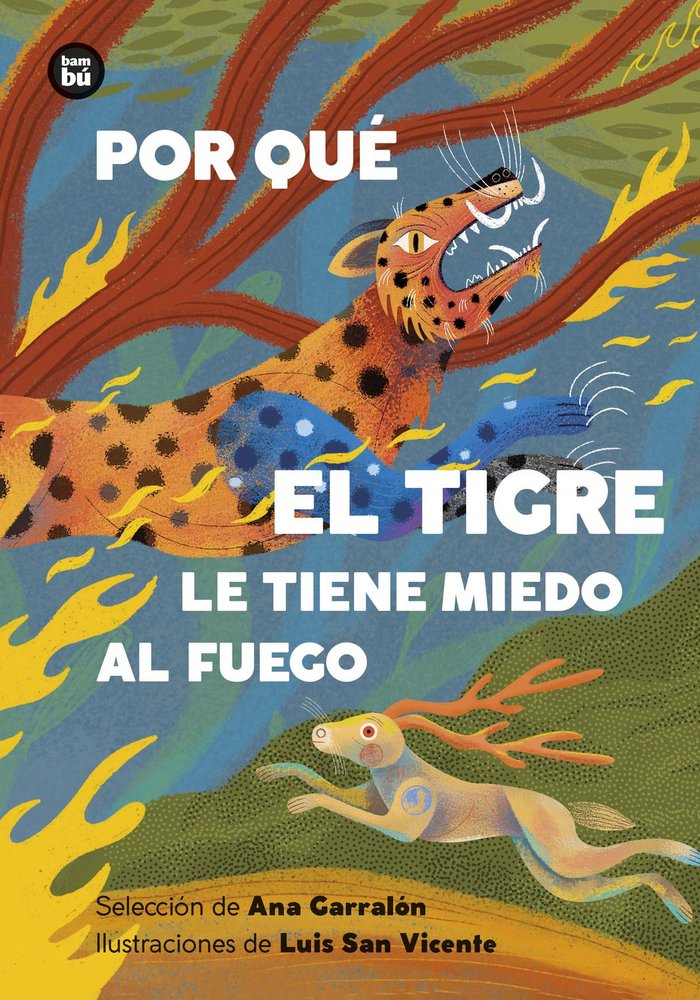POR QUE EL TIGRE LE TIENE MIEDO AL FUEGO. MITOS Y LEYENDAS DE AMERICA LATINA, de GARRALON DE LA TORRE , ANA | portada del lib