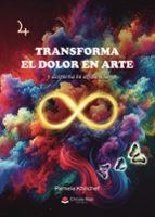 TRANSFORMA EL DOLOR EN ARTE Y DESPIERTA TU EXISTENCIA, de PAMELA KHRICHEF | portada del libro