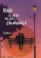BAJO EL CIELO DE DOS CIUDADES, de EMILIA K. | portada del libro