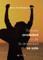 YO TUVE ANSIEDAD Y DE LA ANSIEDAD SE SALE, de ANNA BELEN FERNANDEZ POCH | portada del libro