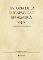 HISTORIA DE LA DISCAPACIDAD EN ALMERIA. LOS AÑOS DE LA TRANSICION, de EMILIA MARTOS CONTRERAS | portada del libro