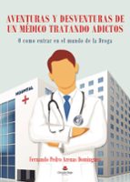 Aventuras y desventuras de un médico tratando adictos, de FERNANDO PEDRO ARENAS DOMINGUEZ | portada del libro