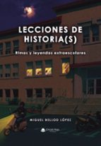 LECCIONES DE HISTORIA(S). RIMAS Y LEYENDAS EXTRAESCOLARES, de MIGUEL BELLOD LOPEZ | portada del libro