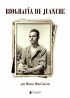 Biografía de Juanche, de JUAN MANUEL MORAL MORENO | portada del libro
